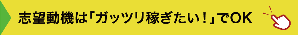 志望動機は「ガッツリ稼ぎたい！」でOK